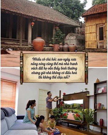 Nhiều cô chú hỏi: sao ngày xưa nắng nóng cũng thế mà nhà tranh vách đất họ vẫn thấy bình thường nhưng giờ nhà không có điều hoà thì không thể chịu nổi? - 1