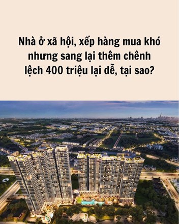 🌆 Hiện tượng nhà ở xã hội mua trực tiếp thì cực khó, nhưng sang nhượng lại dễ với giá chênh lệch cao là hệ quả của ba yếu tố đan xen - 1