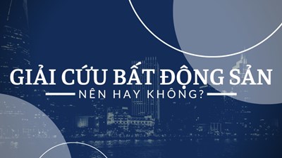 Có nên giải cứu bất động sản?