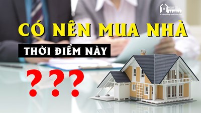 THẢO LUẬN | Có nên mua nhà vào thời điểm này?