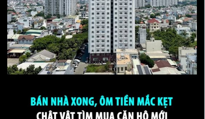 BÁN NHÀ XONG, ÔM TIỀN MẮC KẸT CHẬT VẬT TÌM MUA CĂN HỘ MỚI  - 1