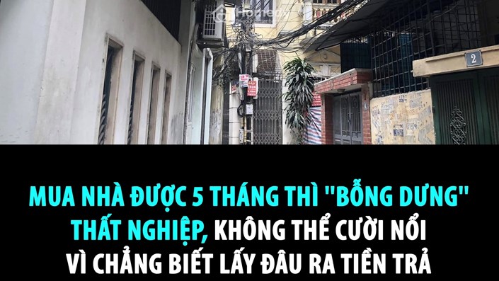 Thất nghiệp giữa lúc đang trả góp mua nhà: Giấc mơ an cư bất ngờ rẽ hướng… tìm việc!  - 1