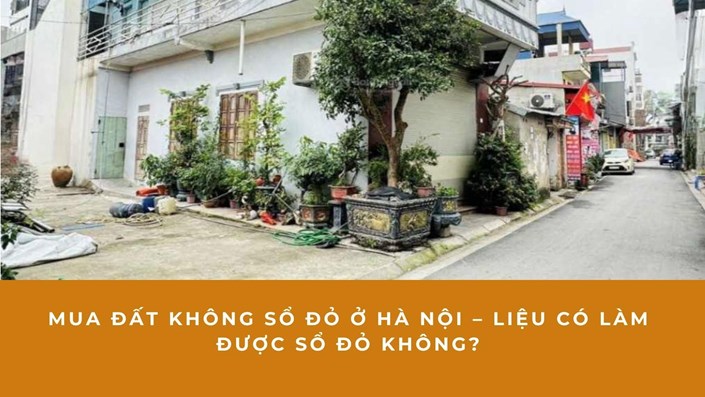 Mua Đất Không Sổ Đỏ Ở Hà Nội Liệu Có Làm Được Sổ Đỏ Không? - 1