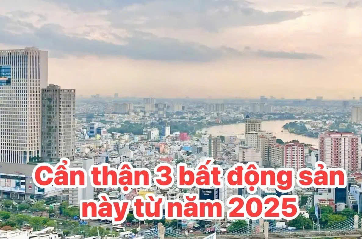 Cẩn thận 3 loại bất động sản này từ năm 2025 - 1