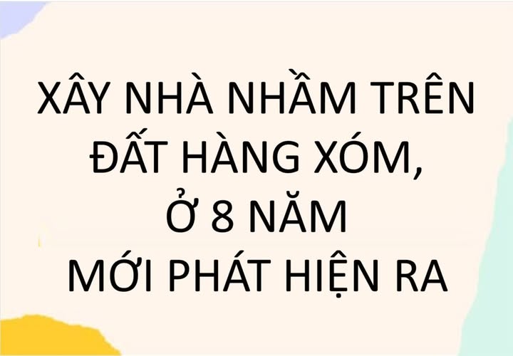 XÂY NHÀ NHẦM TRÊN ĐẤT HÀNG XÓM, Ở 8 NĂM MỚI PHÁT HIỆN RA  - 1