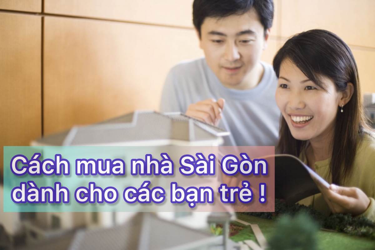 Cách Mua Nhà Sài Gòn Dành Cho Các Bạn Trẻ ( không áp dụng cho tất cả) - 1