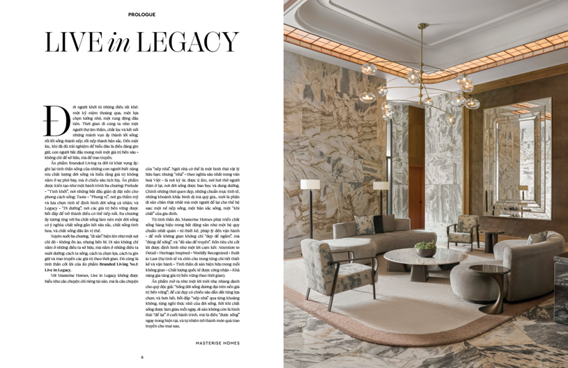Branded Living Magazine số đầu ti&ecirc;n với chủ đề Live in Legacy, được dẫn dắt qua 3 chương: Tinh khởi - Phong vị - Di dưỡng bằng ng&ocirc;n ngữ v&agrave; h&igrave;nh ảnh đậm t&iacute;nh chắt lọc.