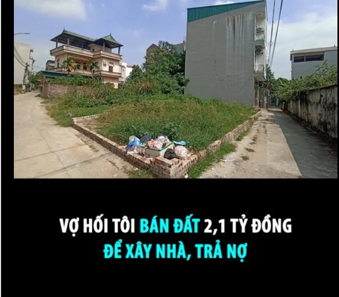 VỢ HỐI T&#212;I B&#193;N ĐẤT 2,1 TỶ ĐỒNG ĐỂ X&#194;Y NH&#192;, TRẢ NỢ  - Ảnh 1