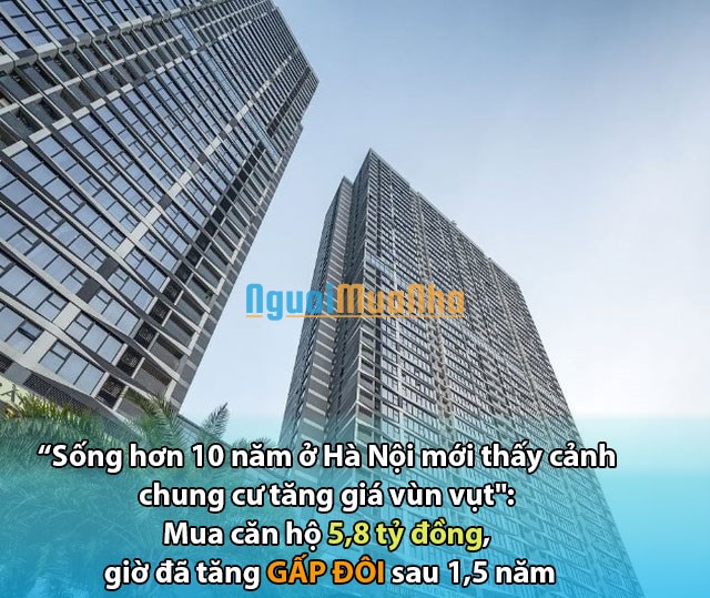 “Sống hơn 10 năm ở H&#224; Nội mới thấy cảnh chung cư tăng gi&#225; v&#249;n vụt&quot;: Mua căn hộ 5,8 tỷ đồng, giờ đ&#227; tăng gấp đ&#244;i sau 1,5 năm  - Ảnh 1